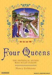Four Queens: The Provencal Sisters Who Ruled Europe by Nancy Goldstone Paperback Book