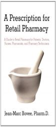 A Prescription for Retail Pharmacy: A Guide to Retail Pharmacy for Patients, Doctors, Nurses, Pharmacists, and Pharmacy Technicians by Jean-Marc Bovee Pharmd Paperback Book