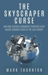 The Skyscraper Curse: And How Austrian Economists Predicted Every Major Economic Crisis of the Last Century by Mark Thornton Paperback Book