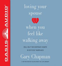 Loving Your Spouse When You Feel Like Walking Away: Real Help for Desperate Hearts in Difficult Marriages by Gary Chapman Paperback Book