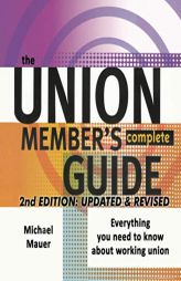 The Union Member's Complete Guide: 2ND EDITION, UPDATED & REVISED by Michael Mauer Paperback Book