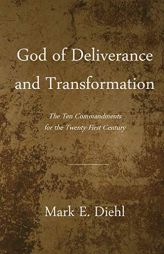 God of Deliverance and Transformation: The Ten Commandments for the Twenty-First Century by Mark H. Diehl Paperback Book