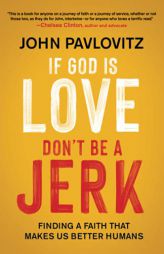 If God Is Love, Don't Be a Jerk: Finding a Faith That Makes Us Better Humans by John Pavlovitz Paperback Book