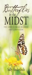 Butterflies in the Midst: The Lord Is Near in Grief and Confusion by Sally Anderlitch Paperback Book