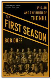 The First Season: 1917-18 and the Birth of the NHL by Bob Duff Paperback Book