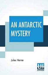 An Antarctic Mystery: (Also Called The Sphinx Of The Ice Fields); Translated By Mrs. Cashel Hoey by Jules Verne Paperback Book