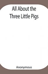All About the Three Little Pigs by Anonymous Paperback Book