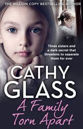 A Family Torn Apart: Three sisters and a dark secret that threatens to separate them for ever by Cathy Glass Paperback Book