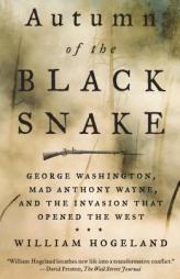 Autumn of the Black Snake: George Washington, Mad Anthony Wayne, and the Invasion That Opened the West by William Hogeland Paperback Book
