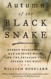 Autumn of the Black Snake: George Washington, Mad Anthony Wayne, and the Invasion That Opened the West by William Hogeland Paperback Book