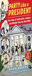Party Like a President: True Tales of Inebriation, Lechery, and Mischief from the Oval Office by Brian Abrams Paperback Book