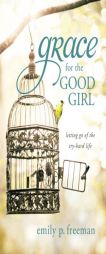 Grace for the Good Girl: Letting Go of the Try-Hard Life by Emily Freeman Paperback Book