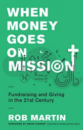 When Money Goes on Mission: Fundraising and Giving in the 21st Century by Rob Martin Paperback Book