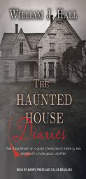 The Haunted House Diaries: The True Story of a Quiet Connecticut Town in the Center of a Paranormal Mystery by William J. Hall Paperback Book