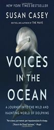 Voices in the Ocean: A Journey into the Wild and Haunting World of Dolphins by Susan Casey Paperback Book