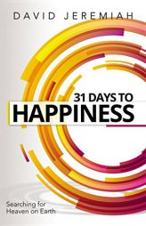 31 Days to Happiness: How to Find What Really Matters in Life by David Jeremiah Paperback Book