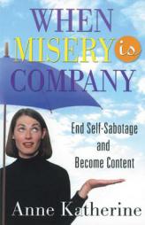 When Misery is Company: End Self-Sabotage and Become Content by Anne Katherine Paperback Book