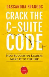 Crack the C-Suite Code: How Successful Leaders Make It to the Top by Cassandra Frangos Paperback Book
