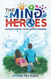 The Mind Heroes: Supercharge Your Super Powers (Volume 1) by Myrna Fay Flick Paperback Book