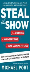 Steal the Show: From Speeches to Job Interviews to Deal-Closing Pitches, How to Guarantee a Standing Ovation for All the Performances by Michael Port Paperback Book