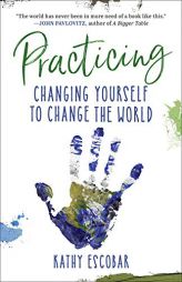 Practicing: Changing Yourself to Change the World by Kathy Escobar Paperback Book
