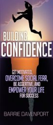 Building Confidence: Get Motivated, Overcome Social Fear, Be Assertive, and Empower Your Life For Success by Barrie Davenport Paperback Book