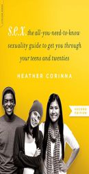 S.E.X., Second Edition: The All-You-Need-To-Know Sexuality Guide to Get You Through High School and College by Heather Corinna Paperback Book