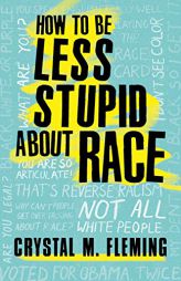 How to Be Less Stupid About Race: On Racism, White Supremacy, and the Racial Divide by Crystal M. Fleming Paperback Book