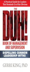 The DUH! Book of Management and Supervision: Dispelling Common Leadership Myths by Gerri King Ph. D. Paperback Book
