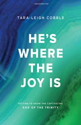 He's Where the Joy Is - Bible Study Book: Getting to Know the Captivating God of the Trinity by Tara-Leigh Cobble Paperback Book