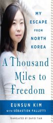 A Thousand Miles to Freedom: My Escape from North Korea by Eunsun Kim Paperback Book
