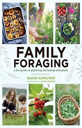 Family Foraging: A Fun Guide to Gathering and Eating Wild Plants by David Hamilton Paperback Book