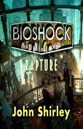 Bioshock: Rapture (The Bioshock Series) by John Shirley Paperback Book