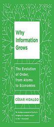Why Information Grows: The Evolution of Order, from Atoms to Economies by Cesar Hidalgo Paperback Book