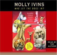 Who Let the Dogs In?: Incredible Political Animals I Have Known by Molly Ivins Paperback Book