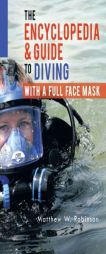 The Encyclopedia & Guide to Diving with a Full Face Mask by Matthew W. Robinson Paperback Book