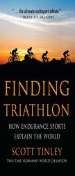 Finding Triathlon: How Endurance Sports Explain the World by Scott Tinley Paperback Book