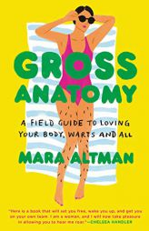 Gross Anatomy: A Field Guide to Loving Your Body, Warts and All by Mara Altman Paperback Book