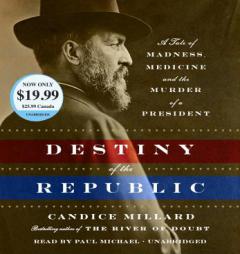 Destiny of the Republic: A Tale of Madness, Medicine and the Murder of a President by Candice Millard Paperback Book