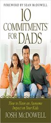 10 Commitments? for Dads: How to Have an Awesome Impact on Your Kids by Josh McDowell Paperback Book