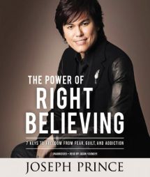 The Power of Right Believing: 7 Keys to Freedom from Fear,  Guilt, and Addiction by Joseph Prince Paperback Book