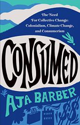 Consumed: The Need for Collective Change: Colonialism, Climate Change, and Consumerism by Aja Barber Paperback Book