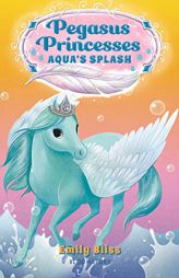Pegasus Princesses 2: Aqua's Splash by Emily Bliss Paperback Book