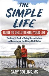 The Simple Life Guide to Decluttering Your Life: The How-To Book of Doing More with Less and Focusing on Things That Matter by Gary Collins Paperback Book