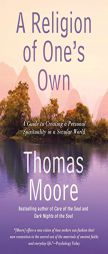 A Religion of One's Own: A Guide to Creating a Personal Spirituality in a Secular World by Thomas Moore Paperback Book