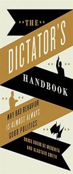 The Dictator's Handbook: Why Bad Behavior is Almost Always Good Politics by Bruce Bueno de Mesquita Paperback Book