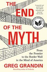 The End of the Myth: From the Frontier to the Border Wall in the Mind of America by Greg Grandin Paperback Book