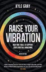 Raise Your Vibration (New Edition): High-Vibe Tools to Support Your Spiritual Awakening by Kyle Gray Paperback Book