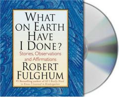 What on Earth Have I Done? by Robert Fulghum Paperback Book