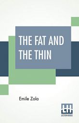 The Fat And The Thin: (Le Ventre De Paris), Translated, With An Introduction, By Ernest Alfred Vizetelly by Emile Zola Paperback Book